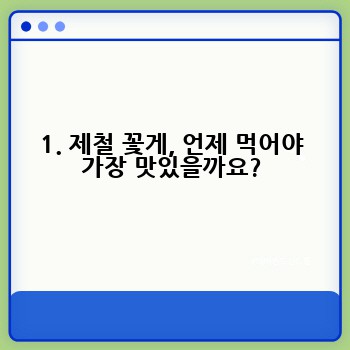 1. 제철 꽃게, 언제 먹어야 가장 맛있을까요?