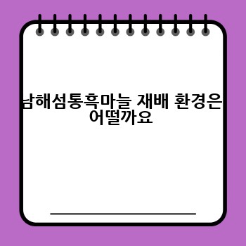 남해섬통흑마늘 재배 환경은 어떨까요