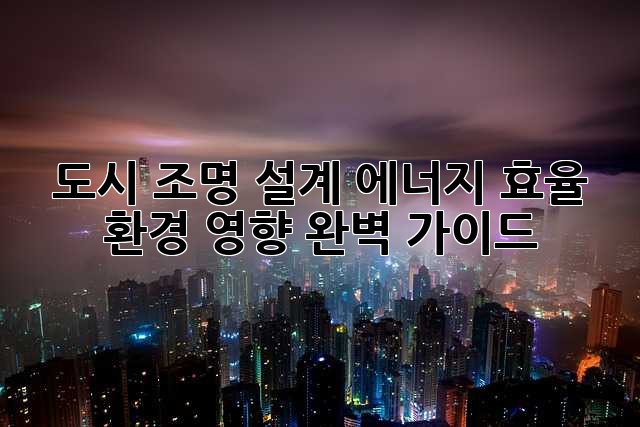 도시 조명: 설계, 에너지 효율, 환경 영향 완벽 가이드