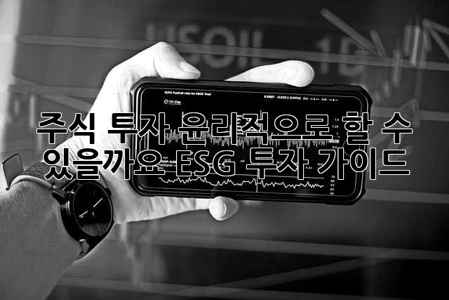 주식 투자, 윤리적으로 할 수 있을까요? ESG 투자 가이드