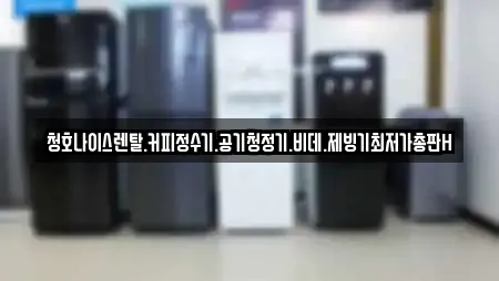 청호나이스렌탈.커피정수기.공기청정기.비데.제빙기최저가총판H