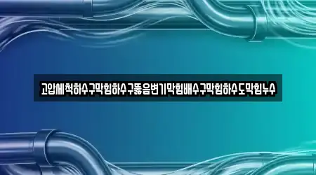 고압세척하수구막힘하수구뚫음변기막힘배수구막힘하수도막힘누수