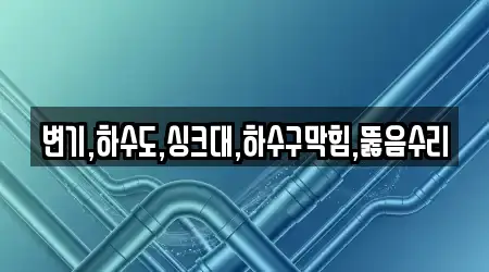 변기,하수도,싱크대,하수구막힘,뚫음수리